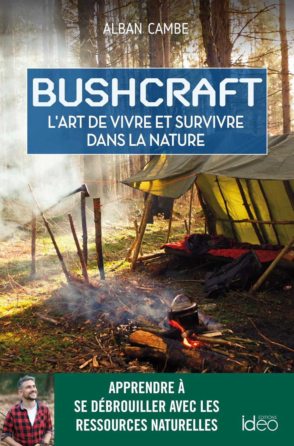 Bushcraft : l'Art de Vivre et Survivre dans la Nature — Alban Cambe